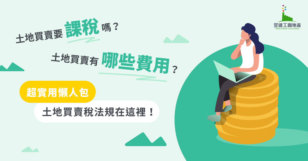 土地買賣要課稅嗎？土地買賣有哪些費用？土地買賣稅法規超實用懶人包在這裡！